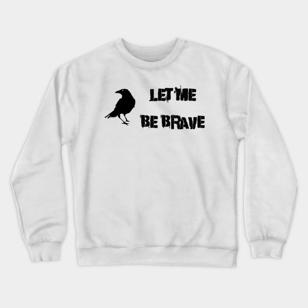 Let Me Be Brave Crewneck Sweatshirt by Thisdorkynerd